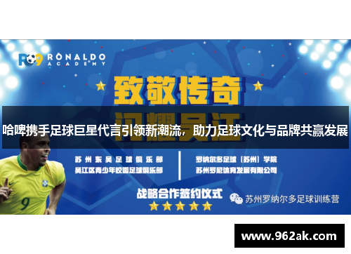 哈啤携手足球巨星代言引领新潮流，助力足球文化与品牌共赢发展