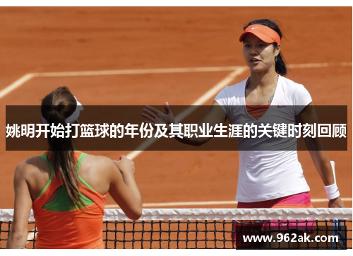 姚明开始打篮球的年份及其职业生涯的关键时刻回顾