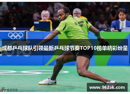 成都乒乓球队引领最新乒乓球节奏TOP10榜单精彩纷呈