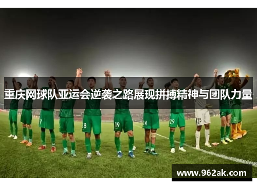 重庆网球队亚运会逆袭之路展现拼搏精神与团队力量