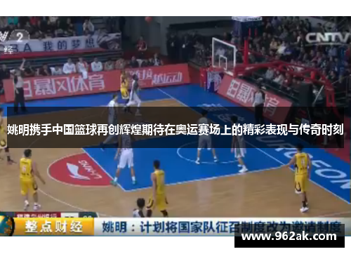 姚明携手中国篮球再创辉煌期待在奥运赛场上的精彩表现与传奇时刻