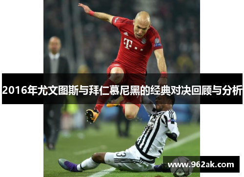 2016年尤文图斯与拜仁慕尼黑的经典对决回顾与分析