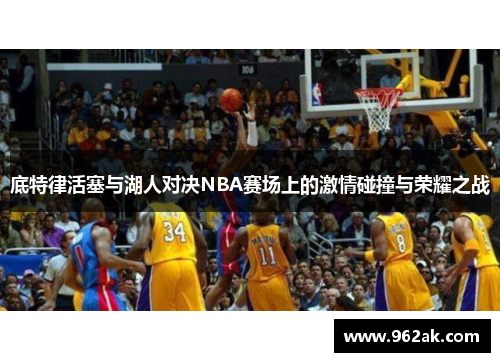 底特律活塞与湖人对决NBA赛场上的激情碰撞与荣耀之战